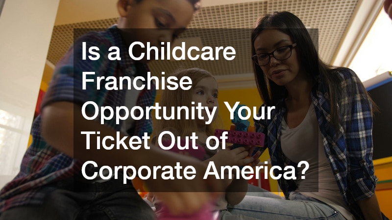 Is a Childcare Franchise Opportunity Your Ticket Out of Corporate America?