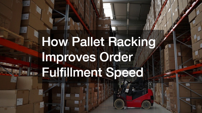 How Pallet Racking Improves Order Fulfillment Speed