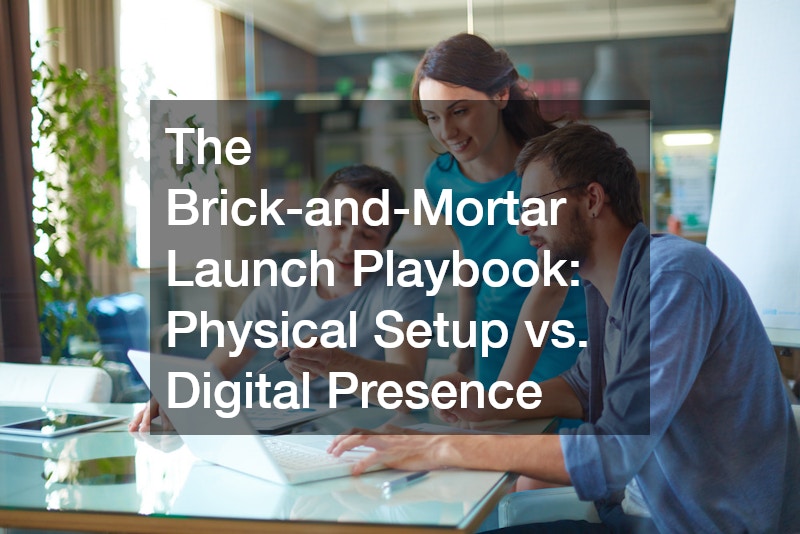The Brick-and-Mortar Launch Playbook Physical Setup vs. Digital Presence