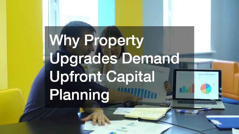 Why Property Upgrades Demand Upfront Capital Planning