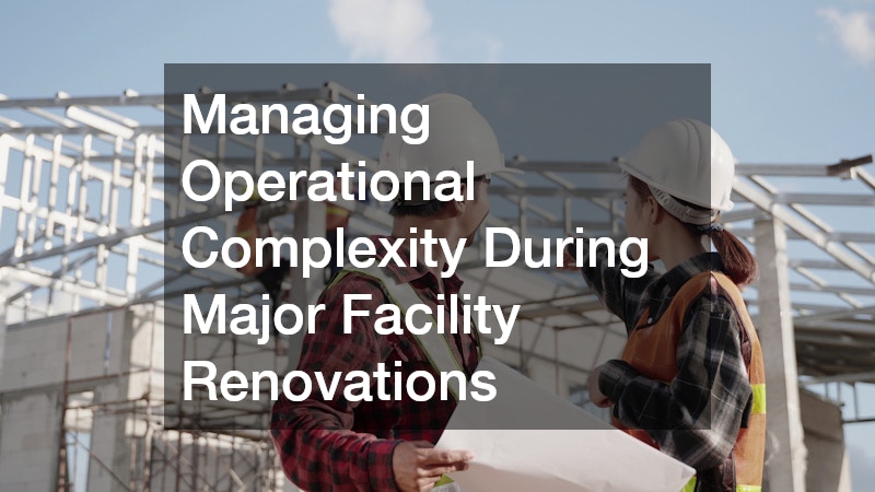 Managing Operational Complexity During Major Facility Renovations