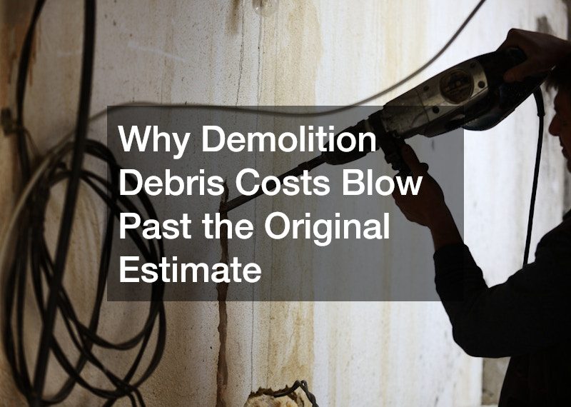Why Demolition Debris Costs Blow Past the Original Estimate