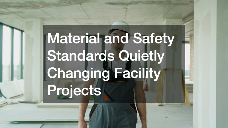 Material and Safety Standards Quietly Changing Facility Projects