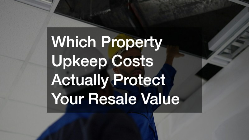 Which Property Upkeep Costs Actually Protect Your Resale Value