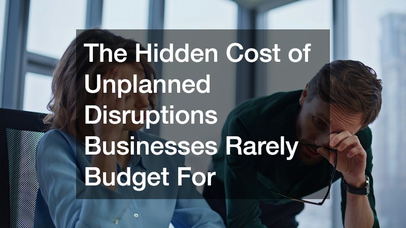 The Hidden Cost of Unplanned Disruptions Businesses Rarely Budget For